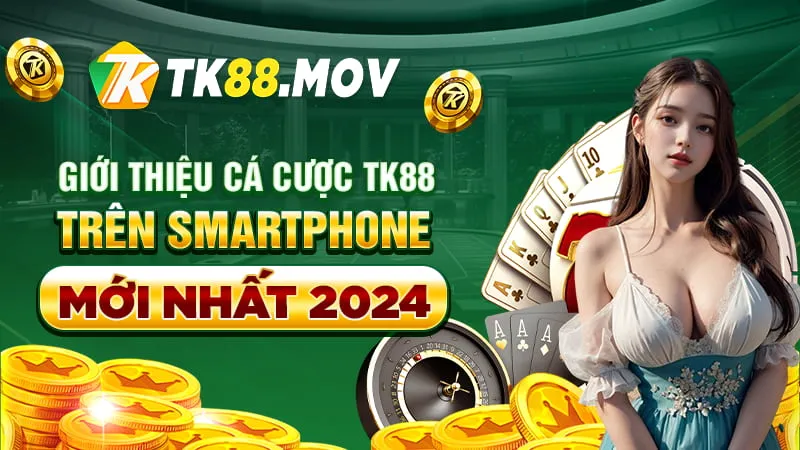 Giới thiệu ứng dụng cá cược trực tuyến TK88 mới nhất 2024