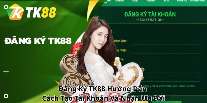 Đăng Ký TK88 – Hướng Dẫn Cách Tạo Tài Khoản Và Nhận Ưu Đãi