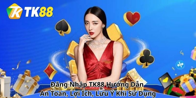 Đăng Nhập TK88 – Hướng Dẫn An Toàn, Lợi Ích, Lưu Ý Khi Sử Dụng
