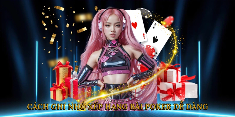 Cách Ghi Nhớ Xếp Hạng Bài Poker Dễ Dàng