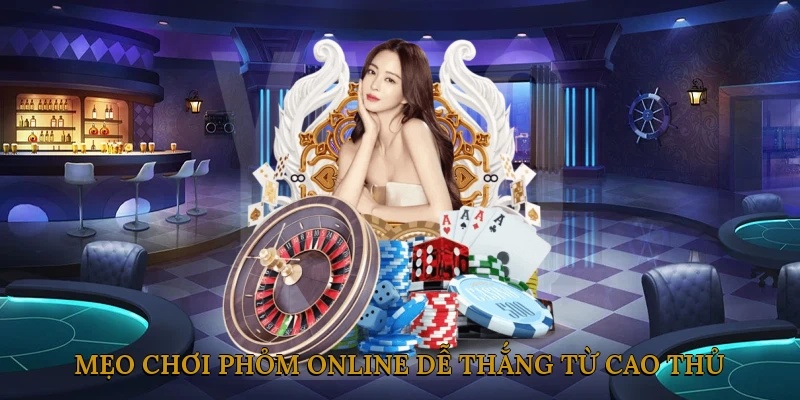 Mẹo Chơi Phỏm Online Dễ Thắng Từ Cao Thủ
