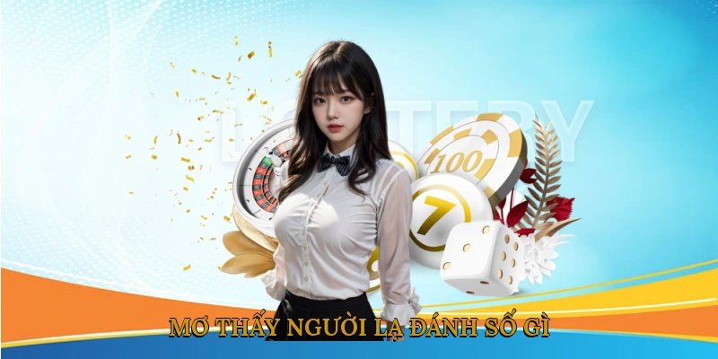 Mơ Thấy Người Lạ Đánh Số Gì? Hướng Dẫn Chơi Lô Đề 888JILI