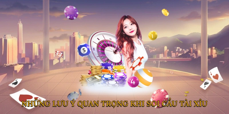 Những Lưu Ý Quan Trọng Khi Soi Cầu Tài Xỉu
