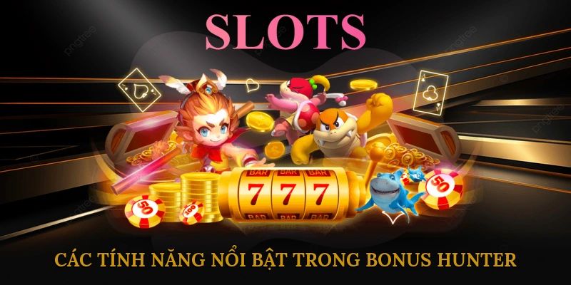 Các tính năng nổi bật trong Bonus Hunter