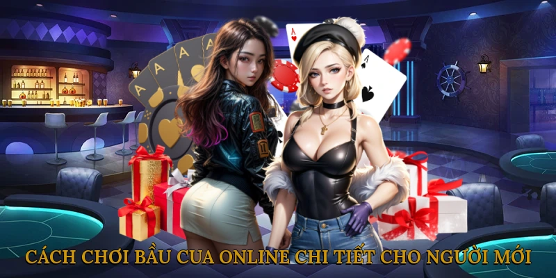 Cách chơi bầu cua online chi tiết cho người mới