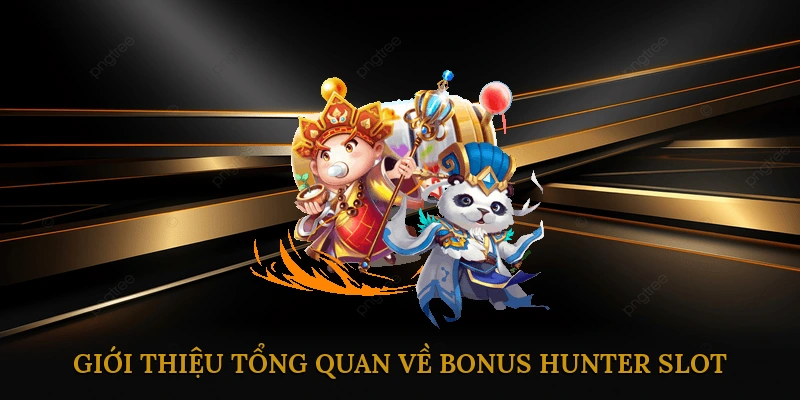Giới thiệu tổng quan về Bonus Hunter Slot