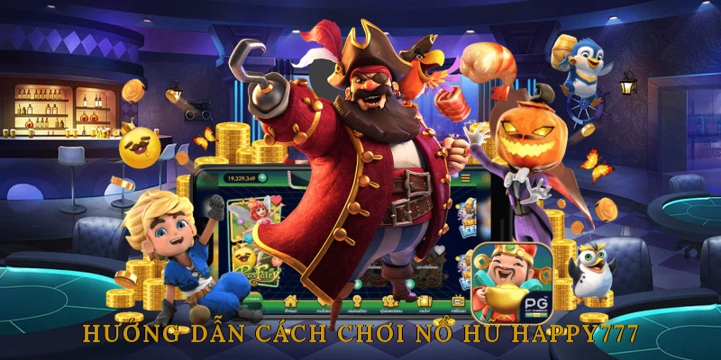 Hướng Dẫn Cách Chơi Nổ Hũ HAPPY777 Dễ Trúng Thưởng