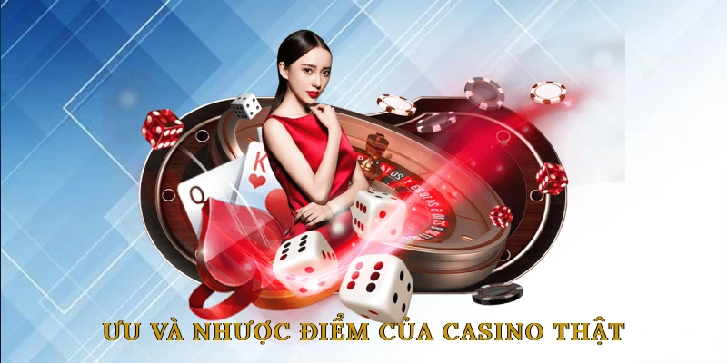 Ưu và nhược điểm của casino thật