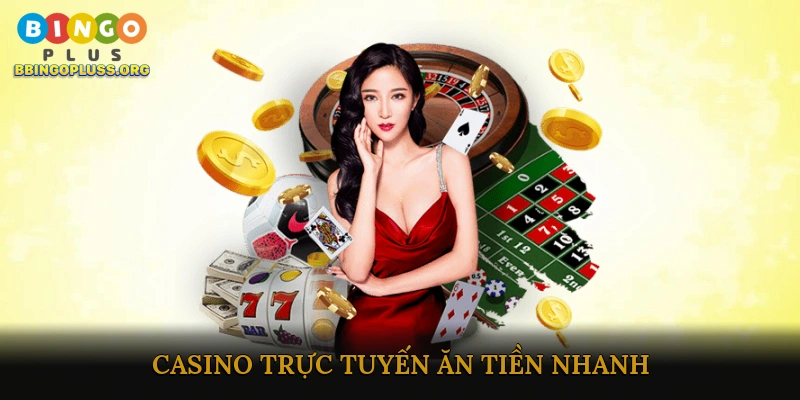 Casino trực tuyến ăn tiền nhanh