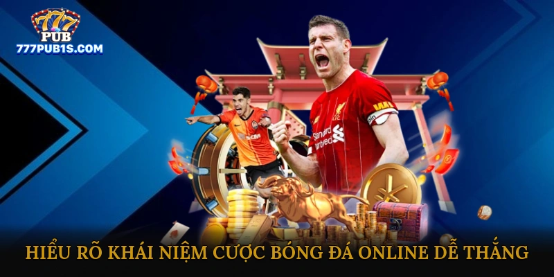 Hiểu rõ khái niệm cược bóng đá online dễ thắng