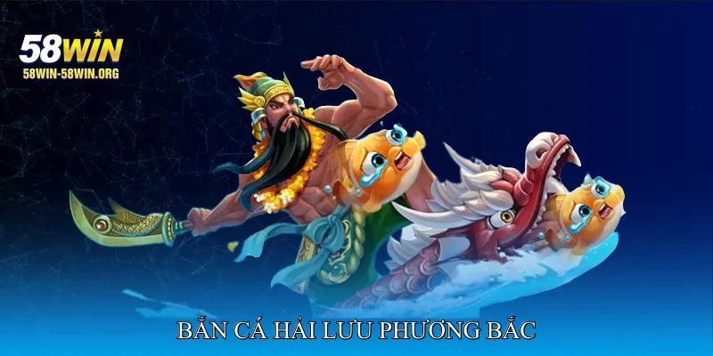 Bắn cá hải lưu phương Bắc