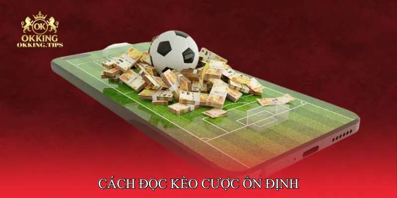 Cách Đọc Kèo Cược Ổn Định