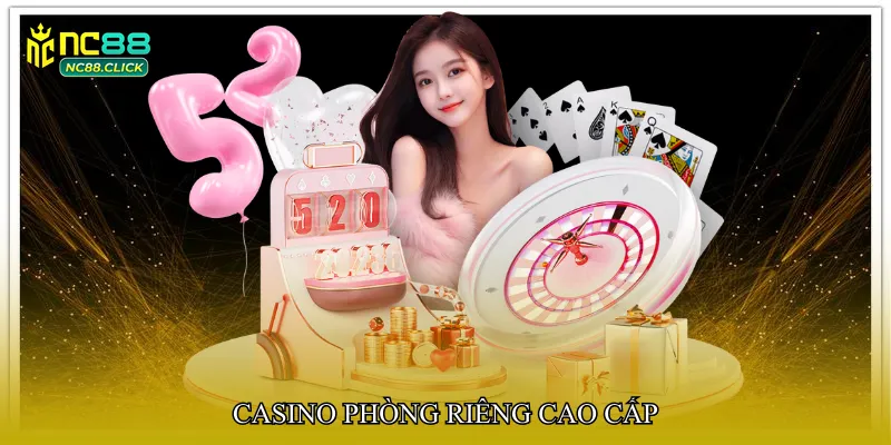 Casino phòng riêng cao cấp