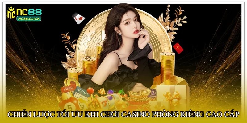 Chiến lược tối ưu khi chơi Casino phòng riêng cao cấp