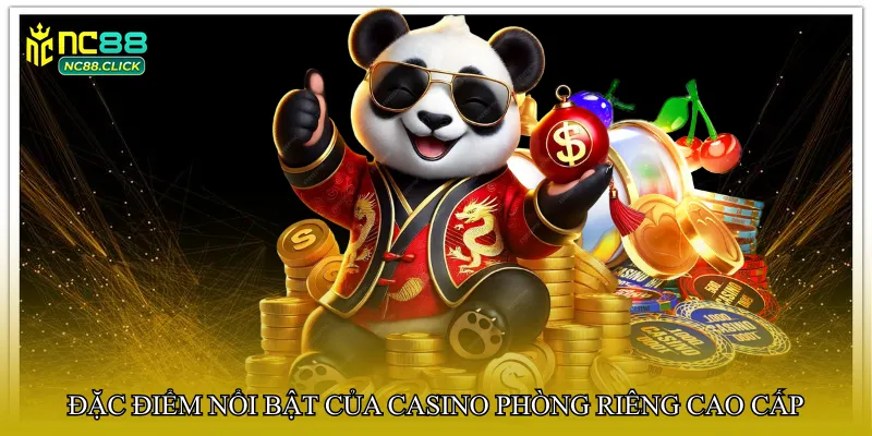 Đặc điểm nổi bật của Casino phòng riêng cao cấp
