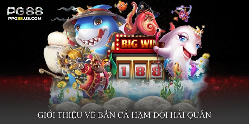 Giới thiệu về Bắn Cá Hạm Đội Hải Quân