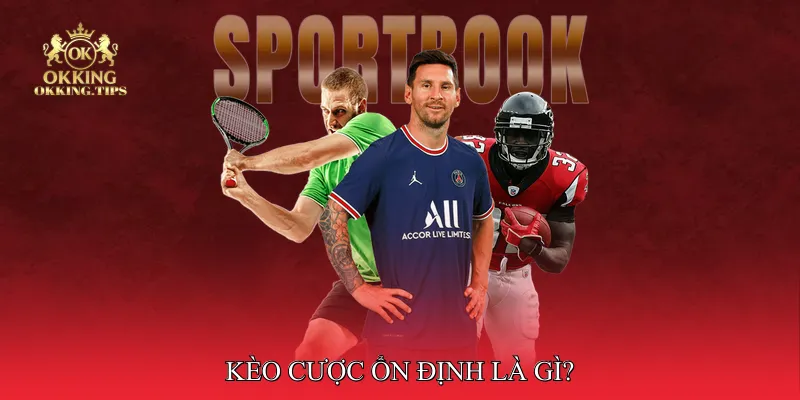 Kèo Cược Ổn Định Là Gì?