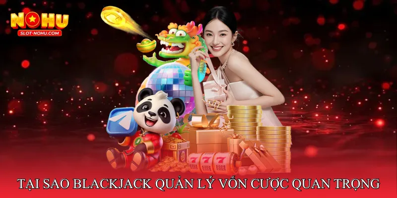Tại sao Blackjack quản lý vốn cược quan trọng