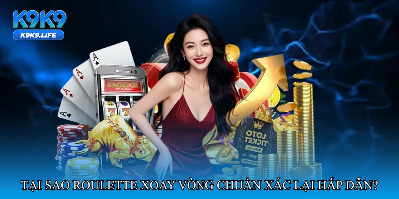 Tại sao Roulette xoay vòng chuẩn xác lại hấp dẫn?