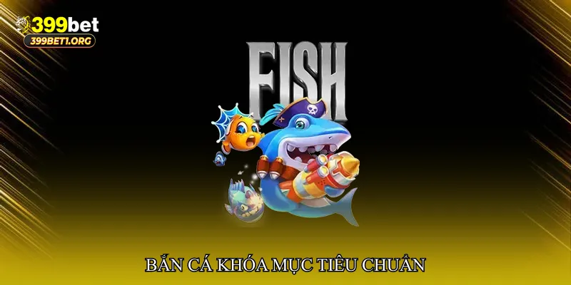 Bắn cá khóa mục tiêu chuẩn
