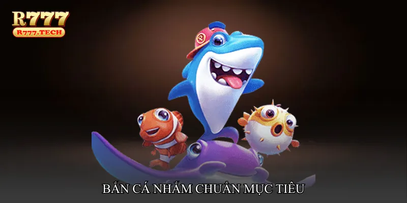 Bắn cá nhắm chuẩn mục tiêu
