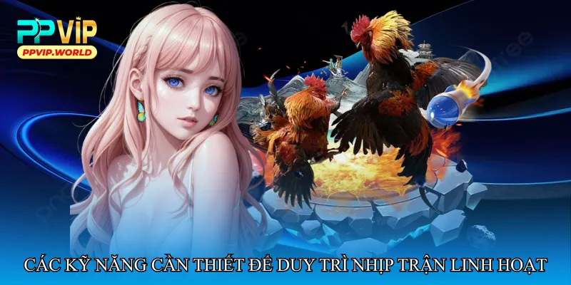 Các kỹ năng cần thiết để duy trì nhịp trận linh hoạt