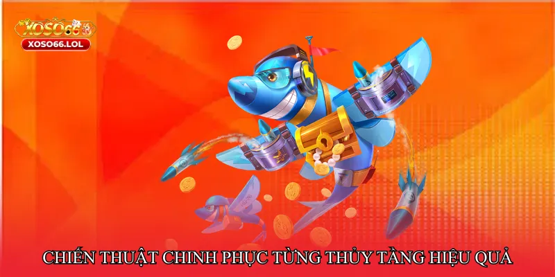 Chiến thuật chinh phục từng thủy tầng hiệu quả