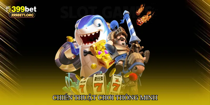 Chiến thuật chơi thông minh cho người mới và người lâu năm