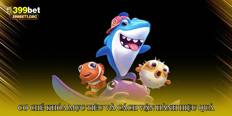 Cơ chế khóa mục tiêu và cách vận hành hiệu quả