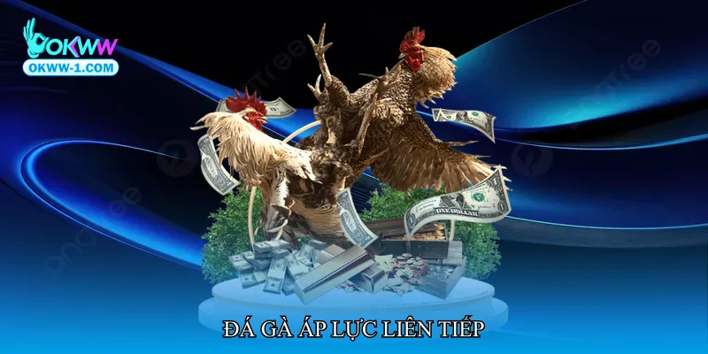 Đá gà áp lực liên tiếp