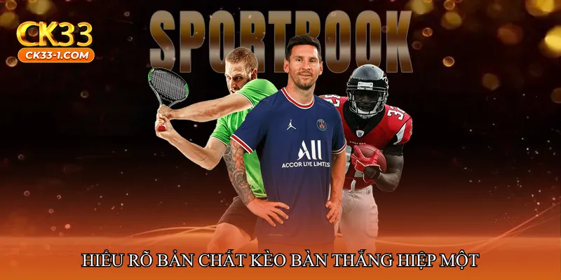 Hiểu rõ bản chất kèo bàn thắng hiệp một