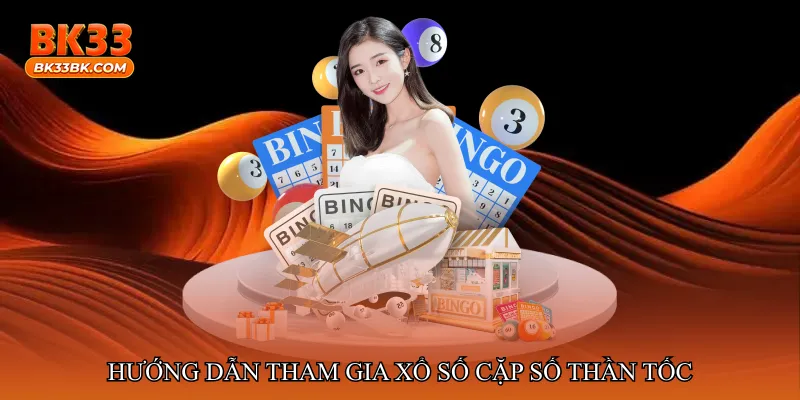 Hướng dẫn tham gia Xổ số cặp số thần tốc