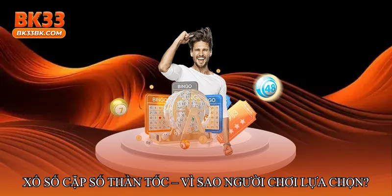 Xổ số cặp số thần tốc – Vì sao người chơi lựa chọn?
