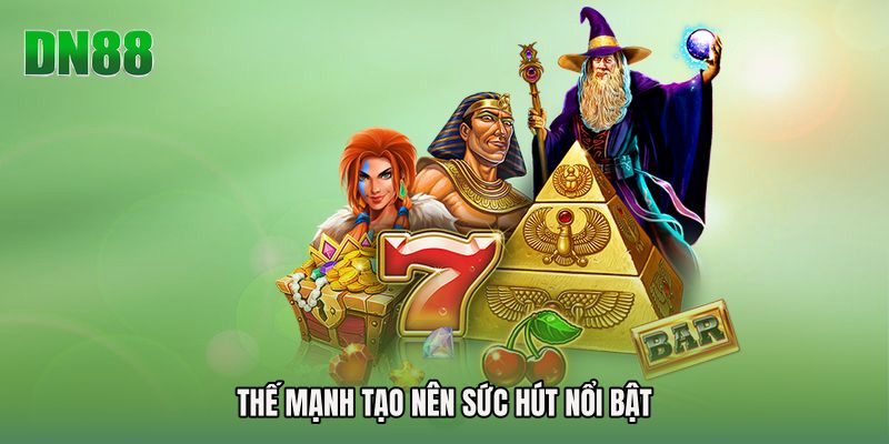 Thế mạnh tạo nên sức hút nổi bật